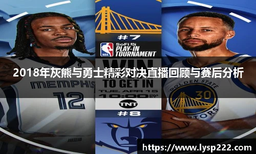 2018年灰熊与勇士精彩对决直播回顾与赛后分析